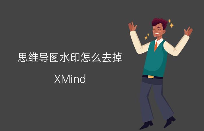 思维导图水印怎么去掉 XMind 2020 for Mac思维导图v10.1.0中文激活版有吗？